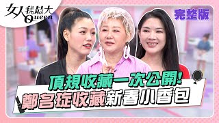 博物館等級？！頂規收藏一次公開！ 鄭名琁收藏新春小香包 女人我最大 20230411 (完整版)｜佑群、卞慶華、徐凱希、湯鎮瑋、何妤玟、若綺、鄭名琁、愛雅
