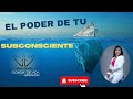 EL PODER DE TU SUBCONSCIENTE/Ps. Gloria Giraldo