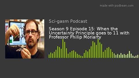 Season 9 Episode 15: When the Uncertainty Principle goes to 11 with Professor Philip Moriarty