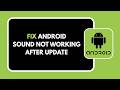 HOW TO FIX ANDROID SOUND NOT WORKING AFTER UPDATE