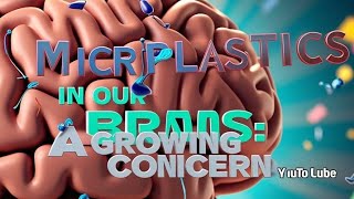 Microplastics in Our Brains: A Growing Concern