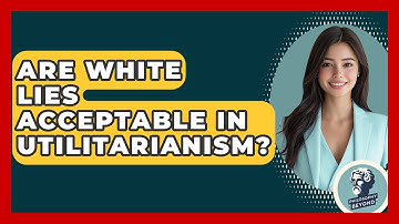Are White Lies Acceptable In Utilitarianism? - Philosophy Beyond