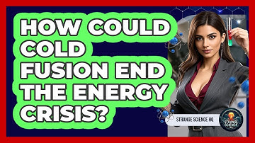 How Could Cold Fusion End The Energy Crisis? - Strange Science HQ