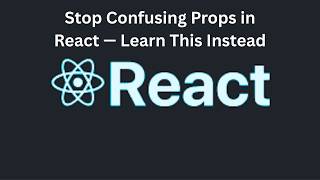 Stop Confusing Props in React — Learn This Instead