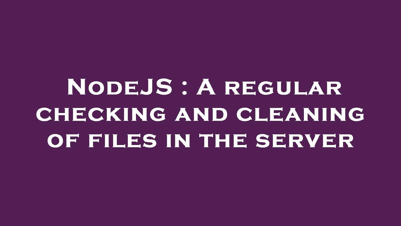 NodeJS A Regular Checking And Cleaning Of Files In The Server YouTube nodejs-a-regular-checking-and-cleaning-of-files-in-the-server-youtube