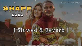 Shape - kaka new song| slowed x reverb | Latest punjabi song