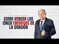 COMO VENCER LOS CINCO ENEMIGOS DE LA ORACIÓN  | Rev. Humberto Henao