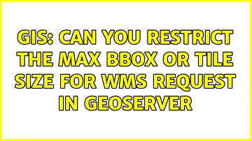 GIS: Can you restrict the max bbox or tile size for WMS request in geoserver (2 Solutions!!)