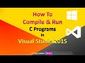 How To Compile & Run C Programs in Visual Studio 2015