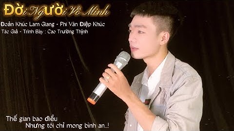 ĐỜI NGƯỜI VÔ MINH | Đoản Khúc Lam Giang - Phi Vân Điệp Khúc | CAO TRƯỜNG THỊNH | Đời Ta Là Quán Trọ