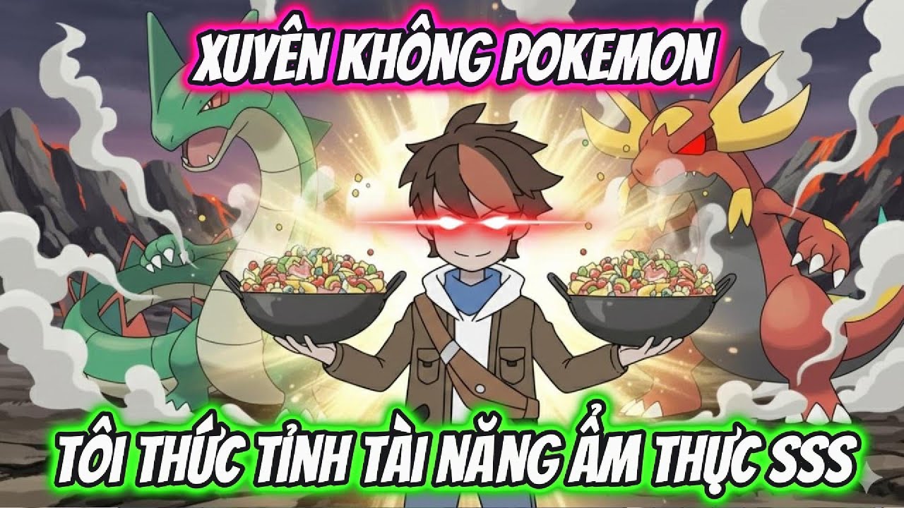 Full Trọn Bộ | Xuyên Không Pokemon Tôi Thức Tỉnh Thiên Phú Ẩm Thực SSS | AKK Xuyên Không