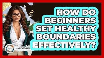 How Do Beginners Set Healthy Boundaries Effectively? - Cognitive Therapy Hub