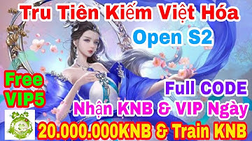 Tru Tiên Kiếm Việt Hóa Open S2 Hôm Nay | Free VIP5 + Full CODE + 20.000.000KNB & Train Rớt KNB
