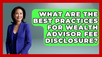 What Are The Best Practices For Wealth Advisor Fee Disclosure? - Wealth Advisor Success Hub