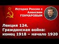 История России с Алексеем ГОНЧАРОВЫМ. Лекция 124. Гражданская война: конец 1918  - начало 1920 гг.