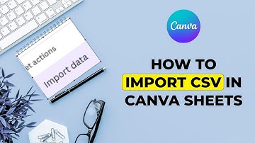 Canva Sheets - Hoe een CSV-bestand importeren