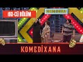 Komedixana 193-cü Bölüm  11.06.2022