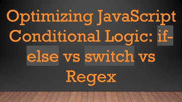Optimizing JavaScript Conditional Logic: if-else vs switch vs Regex