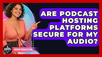 Are Podcast Hosting Platforms Secure For My Audio? - Modern Podcaster Hub