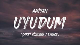 Ahiyan - Uyudum (Şarkı Sözleri / Lyrics)