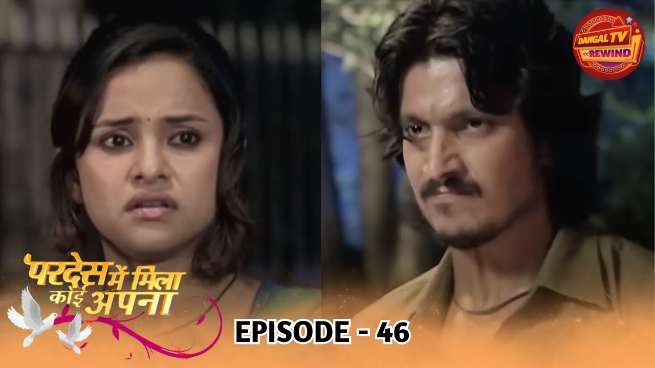 Pardes Mein Mila Koi Apna | Full Episode 46 | Arjun Bijlani, Bhavna Khatri | Dangal TV Rewind