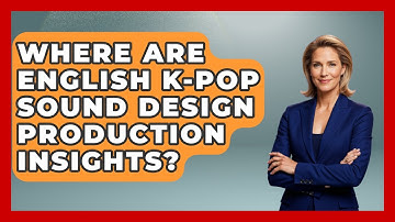 Where Are English K-Pop Sound Design Production Insights? - K Pop Heroes