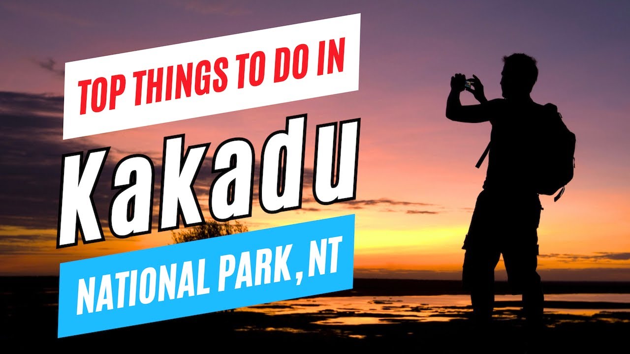 Top Things to Do in Kakadu National Park, Northern Territory, Australia | Kakadu Travel Guide
