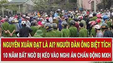 Nguyễn Xuân Đạt là ai? Người đàn ông biệt tích 10 năm bất ngờ bị kéo vào nghi án chấn động MXH