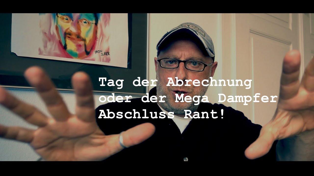 Vlog # 36: Tag der Abrechnung oder der Mega Dampfer Abschluss Rant!