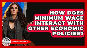 How Does Minimum Wage Interact With Other Economic Policies? - Learn About Libertarianism