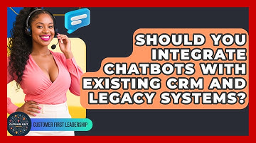 Should You Integrate Chatbots With Existing CRM And Legacy Systems? - Customer First Leadership