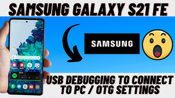 Samsung Galaxy S21 fe USB Debugging to connect to PC / otg