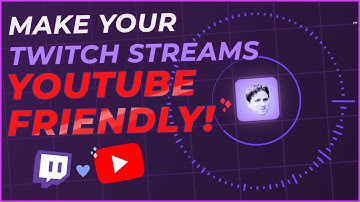How To Make Your Twitch Streams YouTube Friendly