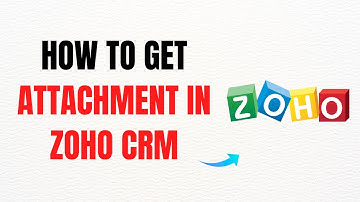 How to Get Attachment in Zoho CRM – Full Guide