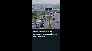 Liban Des Milliers De Personnes Retournent Dans Le Sud Du Pays