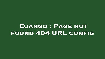 Django : Page not found 404 URL config