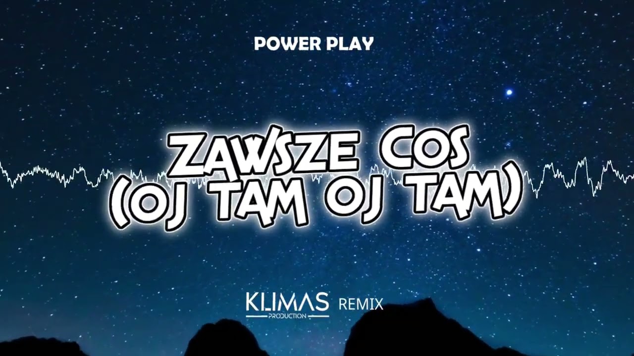 POWER PLAY - ZAWSZE COŚ (oj tam oj tam) ( KLIMAS REMIX )