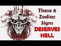 These 6 zodiac signs deserves hell