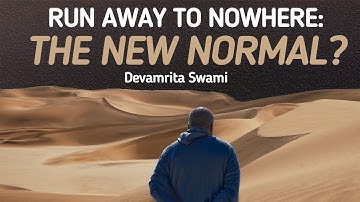 Run Away to Nowhere: the New Normal? - Devamrita Swami
