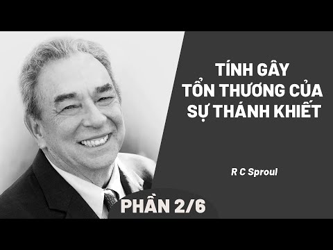 Bài Giảng: Tính Gây Tổn Thương Của Sự Thánh Khiết | R C Sproul (Phần 2/6)