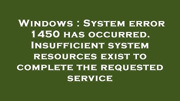 Windows : System error 1450 has occurred. Insufficient system resources exist to complete the reques