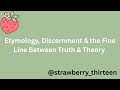 Etymology, Discernment & the Fine Line Between Truth & Theory @strawberry_thirteen