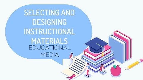 Selecting, Designing Instructional Materials Educational Media
