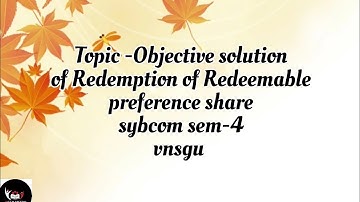 @dearmitroo , OBJECTIVE SOLUTION OF REDEEMABLE PREFERENCE SHARE SYBCOM SEM-4 VNSGU