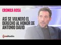 Crónica Rosa: Así se vulneró el derecho al honor de Antonio David