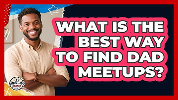 What Is The Best Way To Find Dad Meetups?
