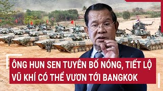 Ông Hun Sen tuyên bố nóng, tiết lộ vũ khí có thể vươn tới Bangkok | Vấn đề hôm nay
