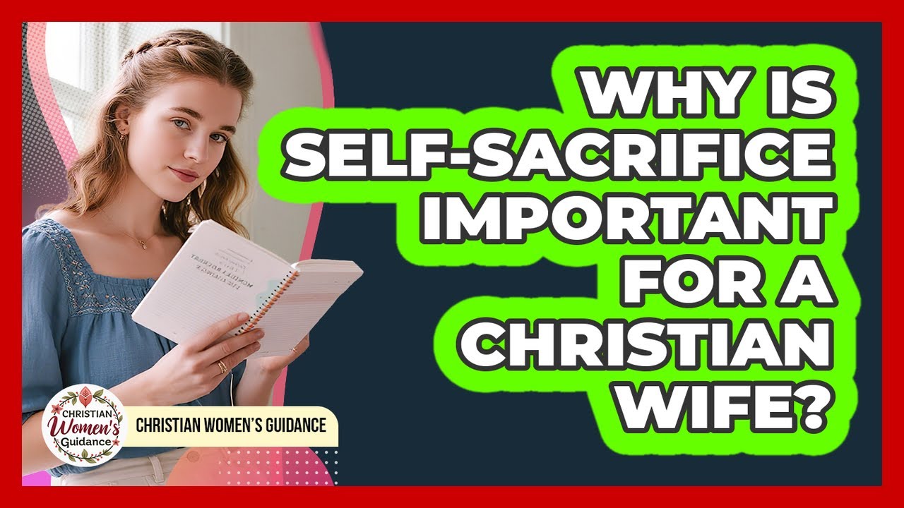 Why Is Self-Sacrifice Important For A Christian Wife?
