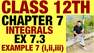 NCERT EX 7.3 EXAMPLE 7(i,ii,iii) SOLUTIONS OF INTEGRALS  CHAPTER 7 CLASS 12TH