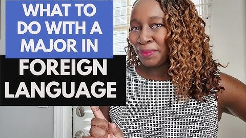 WHAT TO DO WITH A MAJOR IN A FOREIGN LANGUAGE